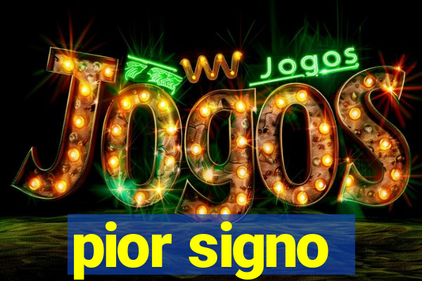 pior signo